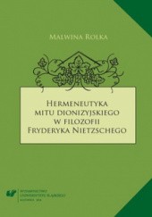 Okładka książki Hermeneutyka mitu dionizyjskiego w filozofii Fryderyka Nietzschego Malwina Rolka