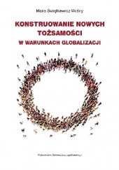 Okładka książki Konstruowanie nowych tożsamości w warunkach globalizacji
