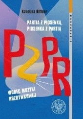 Okładka książki Partia z piosenką, piosenka z partią. PZPR wobec muzyki rozrywkowej Karolina Bittner