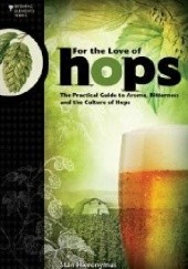 Okładka książki For The Love of Hops. The Practical Guide to Aroma, Bitterness and the Culture of Hops Stan Hieronymous