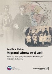 Okładka książki Migranci wbrew swej woli. Adaptacja zesłanych powstańców styczniowych na Syberii Zachodniej Swietłana Mulina