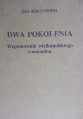 Okładka książki Dwa pokolenia. Wspomnienia wielkopolskiego ziemianina Jan Żółtowski