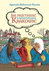 Okładka książki Jak przetrwać w średniowiecznym Krakowie Agnieszka Bukowczan-Rzeszut