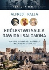 Okładka książki Sekrety Biblii Królestwo Saula, Dawida i Salomona w świetle źródeł biblijnych i pozabiblijnych oraz danych archeologicznych Alfred Jan Palla
