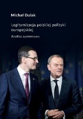 Okładka książki Legitymizacja polskiej polityki europejskiej. Analiza systemowa Michał Dulak