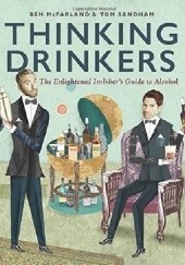 Okładka książki Thinking Drinkers. The Enlightened Imbibers Guide to Alcohol Ben McFarland, Tom Sandham