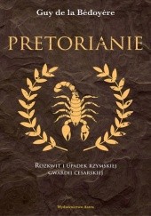 Okładka książki Pretorianie. Rozkwit i upadek rzymskiej gwardii cesarskiej Guy de la Bédoyère