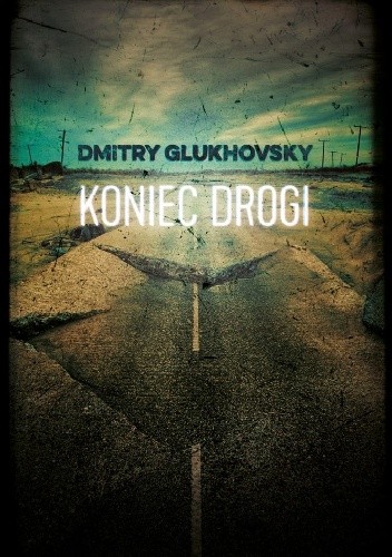 Okładka książki Koniec drogi Dmitry Glukhovsky