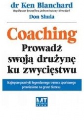 Okładka książki Coaching. Prowadź swoją drużynę ku zwycięstwu Ken Blanchard, Don Shula