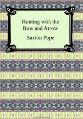 Okładka książki Hunting with the Bow and Arrow Saxton Temple Pope