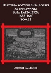 Okładka książki Historia wyzwolenia Polski za panowania Jana Kazimierza, 1655-1660 tom II Antoni Walewski