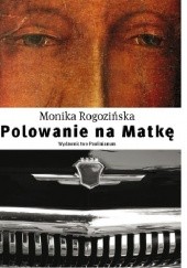 Okładka książki Polowanie na Matkę Monika Rogozińska