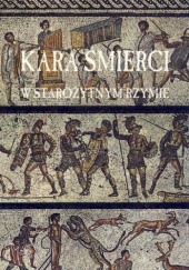 Okładka książki Kara śmierci w starożytnym Rzymie Henryk Kowalski, Marek Kuryłowicz