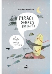 Okładka książki Piraci dobrej roboty i strofy o innych stworach Joanna Mueller