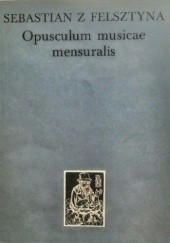 Okładka książki Opusculum musicae mensuralis Sebastian z Felsztyna