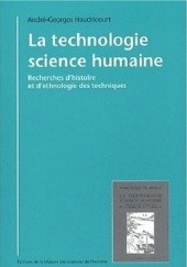 Okładka książki La technologie, science humaine: Recherches d'histoire et d'ethnologie des techniques André-Georges Haudricourt