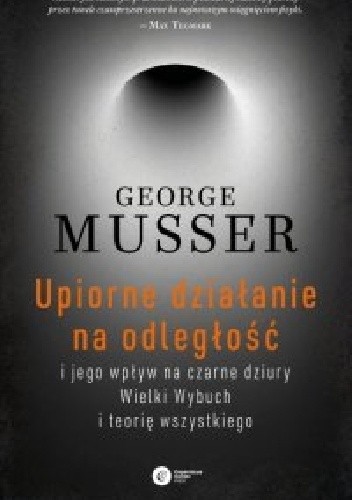 Okładka książki Upiorne działanie na odległość i jego wpływ na czarne dziury, Wielki Wybuch i teorię wszystkiego George Musser