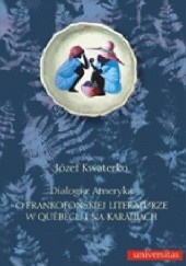 Okładka książki Dialogi z Ameryką. O frankofońskiej literaturze w Quebecu i na Karaibach Józef Kwaterko