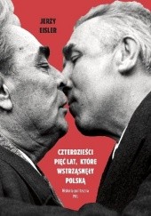 Okładka książki Czterdzieści pięć lat, które wstrząsnęły Polską. Historia polityczna PRL