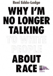 Okładka książki Why I'm No Longer Talking to White People About Race Reni Eddo-Lodge