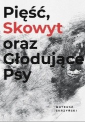 Okładka książki Pięść, Skowyt oraz Głodujące Psy Mateusz Skrzyński