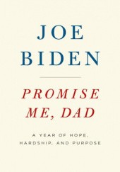 Okładka książki Promise Me, Dad: A Year of Hope, Hardship, and Purpose Joe Biden