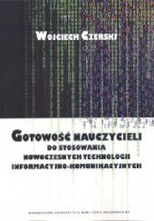 Okładka książki Gotowość nauczycieli do stosowania nowoczesnych technologii informacyjno-komunikacyjnych Wojciech Czerski
