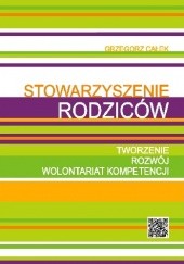 Okładka książki Stowarzyszenie rodziców.Tworzenie, rozwój wolontariat Grzegorz Całek