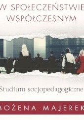 Okładka książki Niepewność w społeczeństwie współczesnym. Studium socjopedagogiczne Bożena Majerek