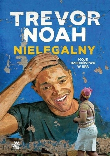Okładka książki Nielegalny. Moje dzieciństwo w RPA Trevor Noah