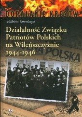 Okładka książki Działalność Związku Patriotów Polskich na Wileńszczyźnie 1944–1946 Elżbieta Kowalczyk