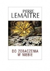 Okładka książki Do zobaczenia w niebie Pierre Lemaitre