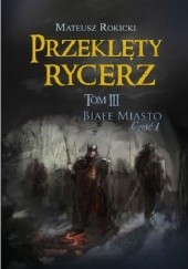 Okładka książki Przeklęty rycerz Białe Miasto Cześć 1 Mateusz Rokicki