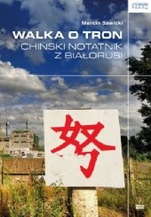 Okładka książki Walka o tron. Chiński notatnik z Białorusi Marcin Sawicki