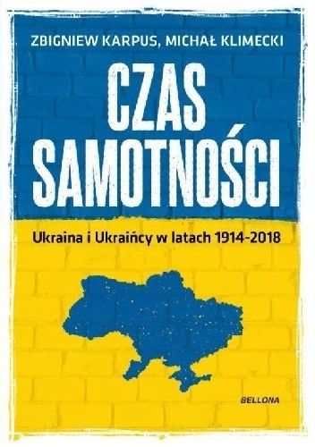 Czas samotności. Ukraina i Ukraińcy w latach 1914-2018