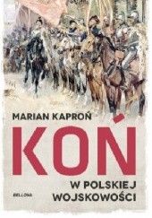 Okładka książki Koń w wojskowości polskiej Marian Kazimierz Kaproń