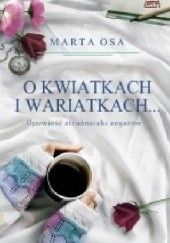 Okładka książki O kwiatkach i wariatkach... Opowieść strażniczki zegarów Marta Osa