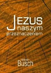 Okładka książki Jezus naszym przeznaczeniem Wilhelm Busch