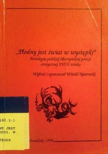 Płodny jest świat w występki. Antologia polskiej libertyńskiej poezji erotycznej XVIII wieku.