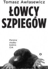 Okładka książki Łowcy szpiegów. Polskie służby kontra CIA Tomasz Awłasewicz