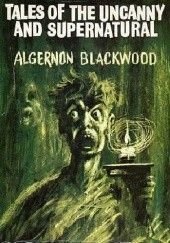 Okładka książki Tales Of The Uncanny And Supernatural Algernon Blackwood