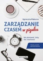 Okładka książki Zarządzanie czasem w pigułce Agnieszka Makarow