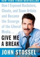 Okładka książki Give Me a Break: How I Exposed Hucksters, Cheats, and Scam Artists and Became the Scourge of the Liberal Media... John Stossel