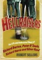 Okładka książki Hellraisers: The Life and Inebriated Times of Richard Burton, Peter O'Toole, Richard Harris & Oliver Reed Robert Sellers
