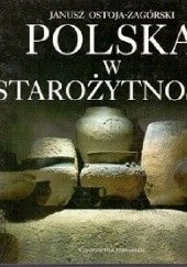 Okładka książki Polska w starożytności. (500 000 lat p.n.e. - 500 lat n.e.) Janusz Ostoja-Zagórski
