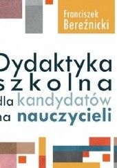 Okładka książki Dydaktyka szkolna dla kandydatów na nauczycieli Franciszek Bereźnicki