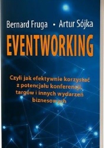 Okładka książki Eventworking. Czyli jak efektywnie korzystać z potencjału konferencji, targów i innych wydarzeń biznesowych Bernard Fruga, Artur Sójka