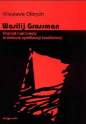 Okładka książki Wasilij Grossman. Dramat humanisty w świecie cywilizacji totalitarnej Wiesława Olbrych
