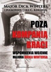 Okładka książki Poza Kompanią Braci. Wspomnienia wojenne majora Dicka Wintersa Winters Dick