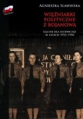 Okładka książki Więźniarki polityczne z Bojanowa. Łagier dla dziewcząt w latach 1952 -1956" Agnieszka Sławińska